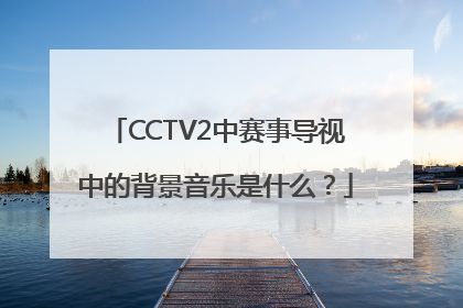CCTV2中赛事导视中的背景音乐是什么？
