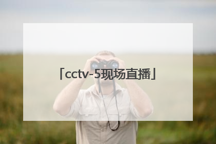 「cctv-5现场直播」中央体育频道cctv5现场直播